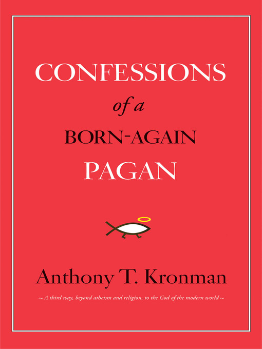Title details for Confessions of a Born-Again Pagan by Anthony T. Kronman - Available